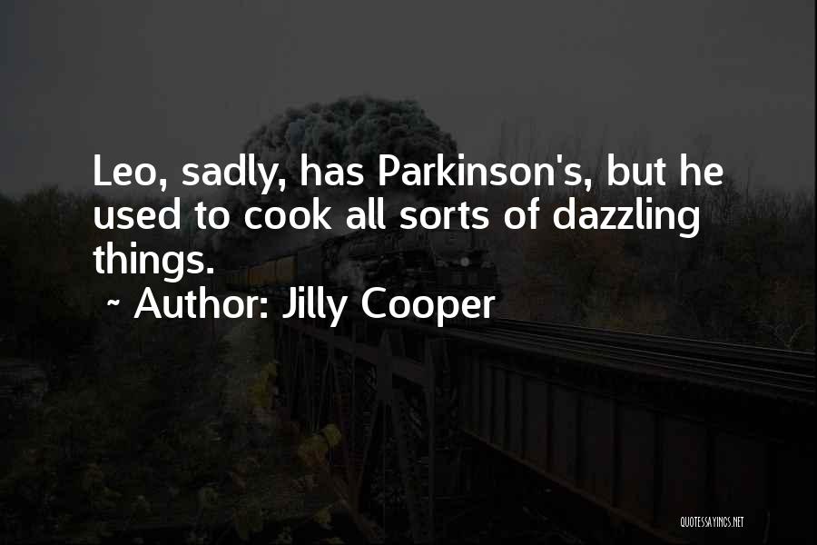 Jilly Cooper Quotes: Leo, Sadly, Has Parkinson's, But He Used To Cook All Sorts Of Dazzling Things.