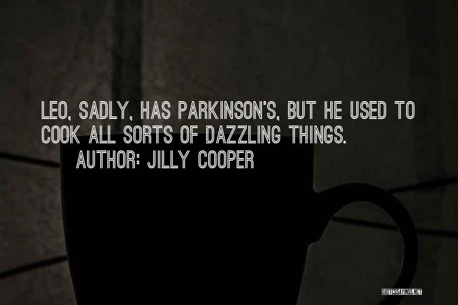 Jilly Cooper Quotes: Leo, Sadly, Has Parkinson's, But He Used To Cook All Sorts Of Dazzling Things.