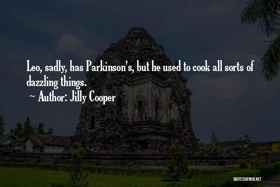 Jilly Cooper Quotes: Leo, Sadly, Has Parkinson's, But He Used To Cook All Sorts Of Dazzling Things.