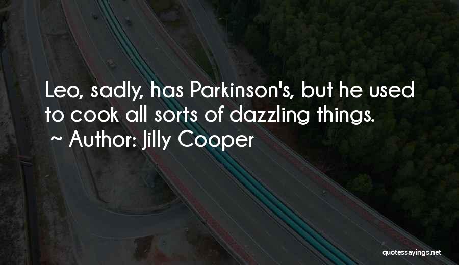 Jilly Cooper Quotes: Leo, Sadly, Has Parkinson's, But He Used To Cook All Sorts Of Dazzling Things.