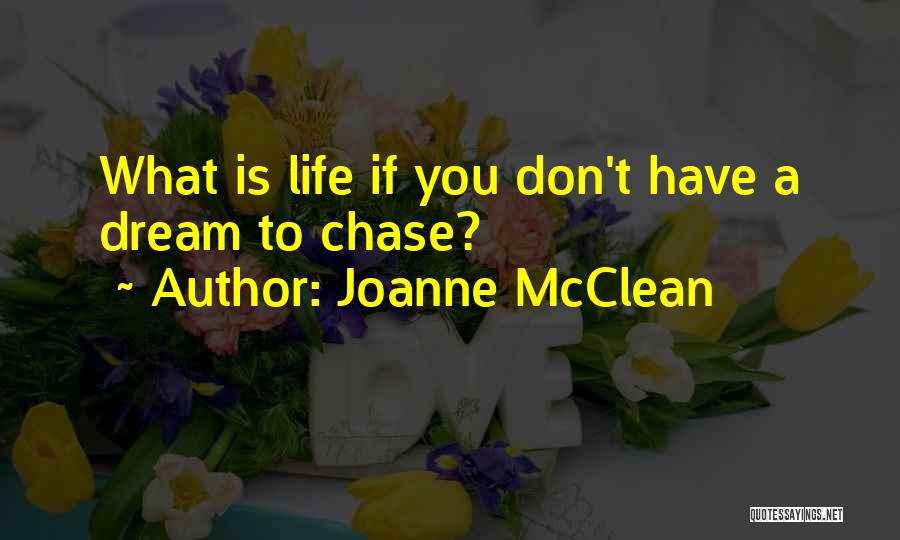 Joanne McClean Quotes: What Is Life If You Don't Have A Dream To Chase?