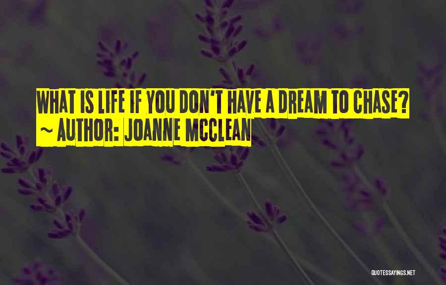 Joanne McClean Quotes: What Is Life If You Don't Have A Dream To Chase?