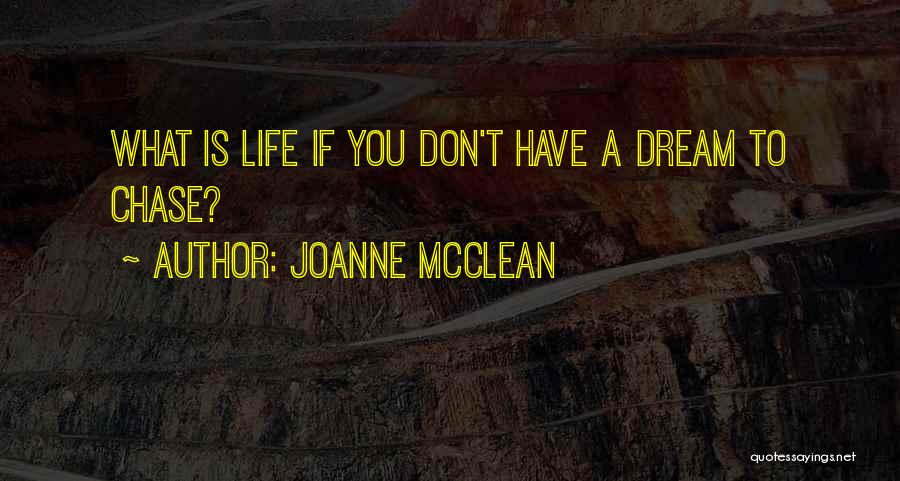 Joanne McClean Quotes: What Is Life If You Don't Have A Dream To Chase?