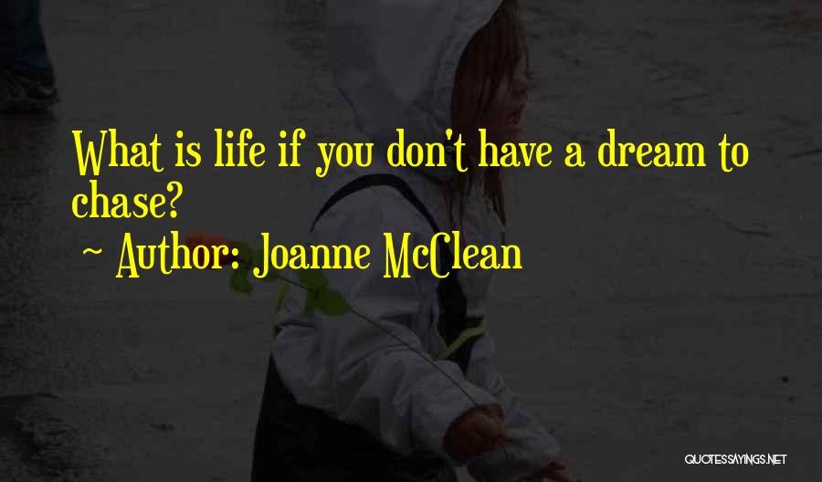 Joanne McClean Quotes: What Is Life If You Don't Have A Dream To Chase?