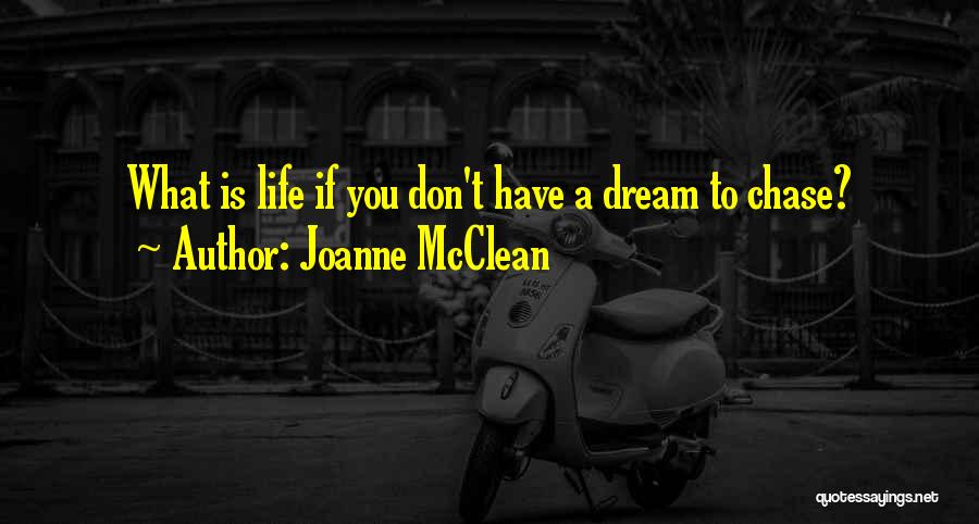 Joanne McClean Quotes: What Is Life If You Don't Have A Dream To Chase?