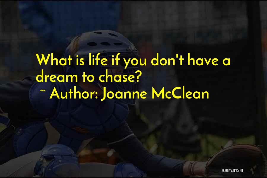 Joanne McClean Quotes: What Is Life If You Don't Have A Dream To Chase?