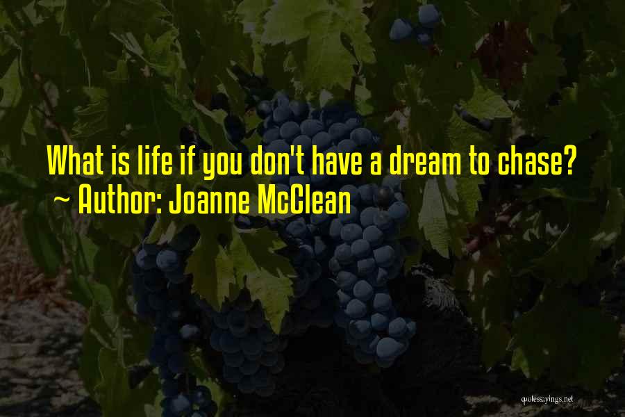 Joanne McClean Quotes: What Is Life If You Don't Have A Dream To Chase?