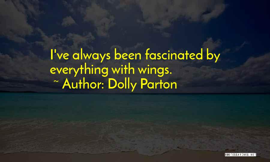 Dolly Parton Quotes: I've Always Been Fascinated By Everything With Wings.