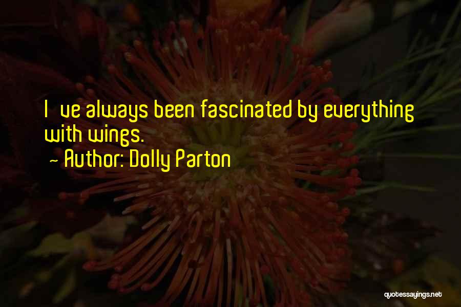 Dolly Parton Quotes: I've Always Been Fascinated By Everything With Wings.