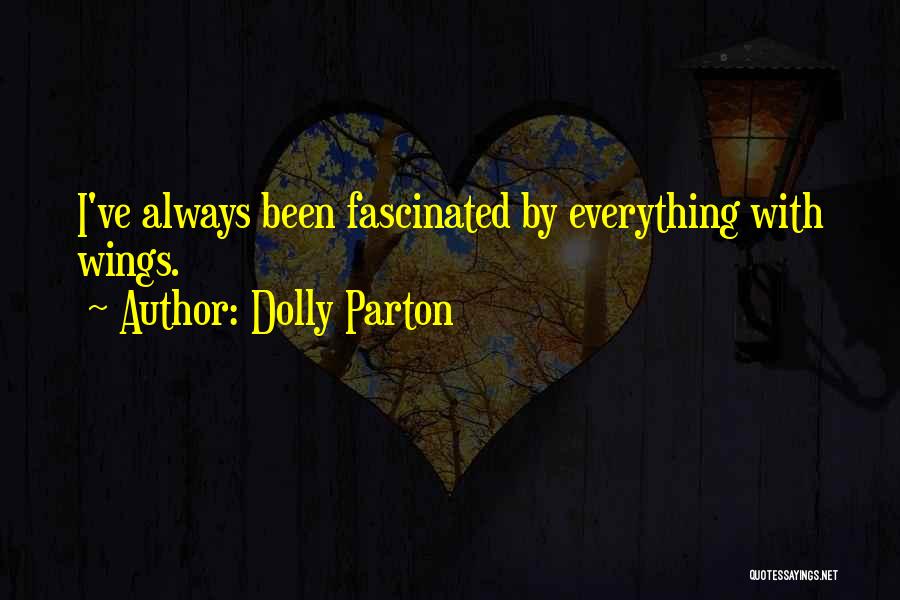 Dolly Parton Quotes: I've Always Been Fascinated By Everything With Wings.