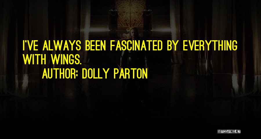 Dolly Parton Quotes: I've Always Been Fascinated By Everything With Wings.