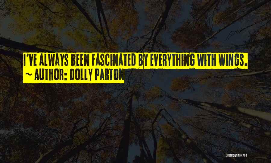 Dolly Parton Quotes: I've Always Been Fascinated By Everything With Wings.