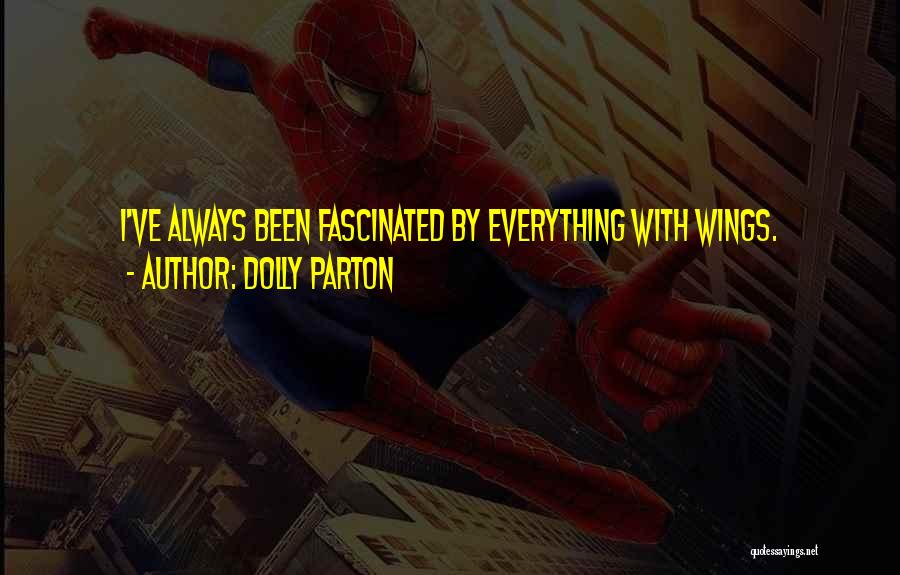 Dolly Parton Quotes: I've Always Been Fascinated By Everything With Wings.