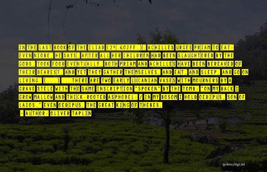 Oliver Taplin Quotes: In The Last Book Of The Iliad (24.602ff.), Achilles Urges Priam To Eat: Even Niobe, He Says, After All Her