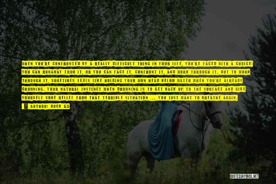 Buck 65 Quotes: When You're Confronted By A Really Difficult Thing In Your Life, You're Faced With A Choice: You Can Runaway From