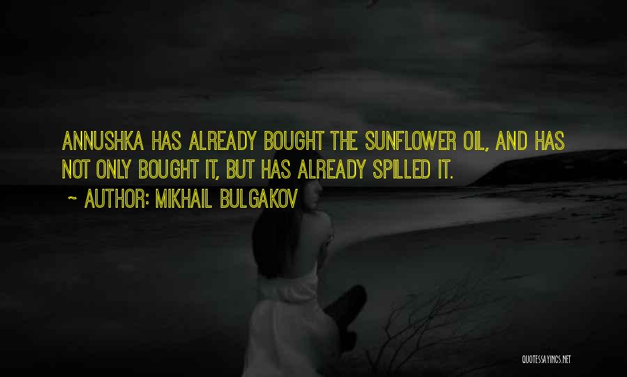 Mikhail Bulgakov Quotes: Annushka Has Already Bought The Sunflower Oil, And Has Not Only Bought It, But Has Already Spilled It.