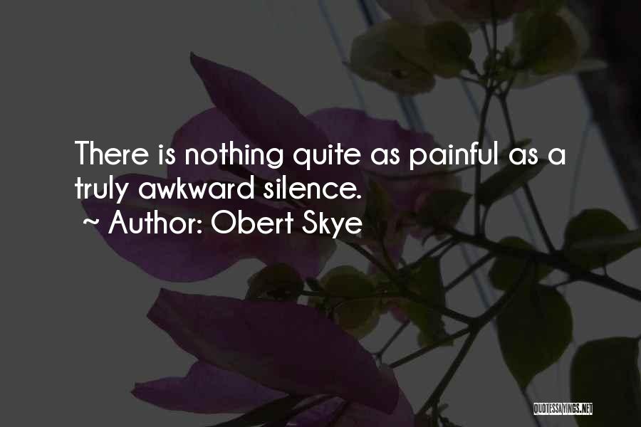 Obert Skye Quotes: There Is Nothing Quite As Painful As A Truly Awkward Silence.