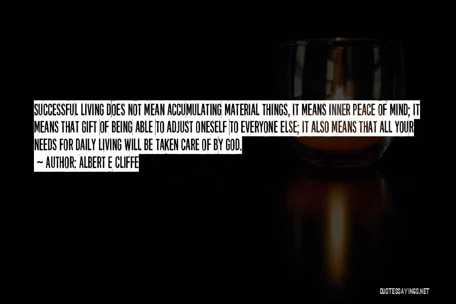 Albert E Cliffe Quotes: Successful Living Does Not Mean Accumulating Material Things, It Means Inner Peace Of Mind; It Means That Gift Of Being