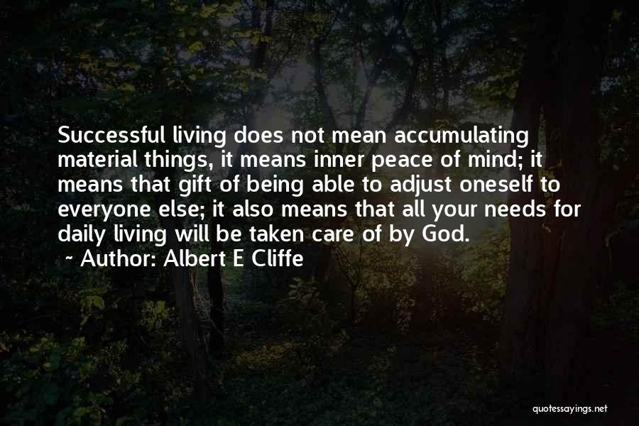 Albert E Cliffe Quotes: Successful Living Does Not Mean Accumulating Material Things, It Means Inner Peace Of Mind; It Means That Gift Of Being