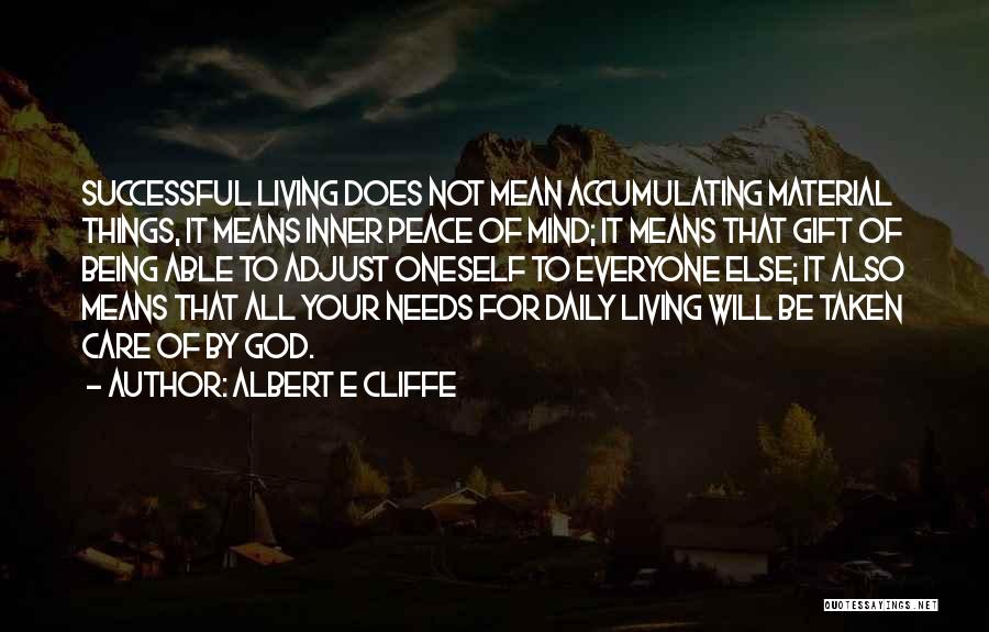 Albert E Cliffe Quotes: Successful Living Does Not Mean Accumulating Material Things, It Means Inner Peace Of Mind; It Means That Gift Of Being