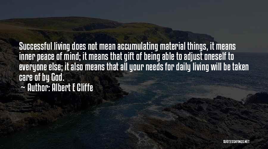 Albert E Cliffe Quotes: Successful Living Does Not Mean Accumulating Material Things, It Means Inner Peace Of Mind; It Means That Gift Of Being