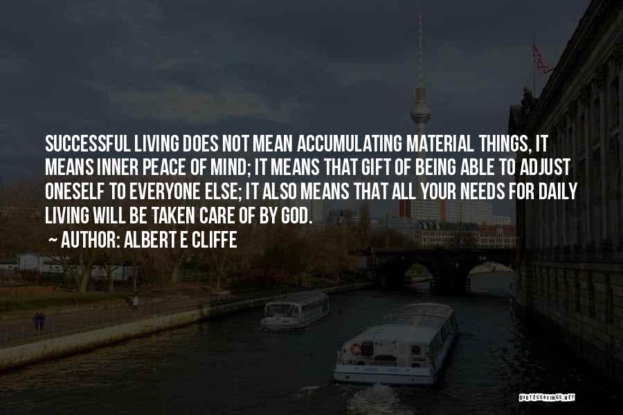 Albert E Cliffe Quotes: Successful Living Does Not Mean Accumulating Material Things, It Means Inner Peace Of Mind; It Means That Gift Of Being