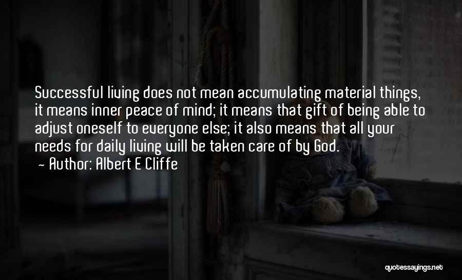Albert E Cliffe Quotes: Successful Living Does Not Mean Accumulating Material Things, It Means Inner Peace Of Mind; It Means That Gift Of Being