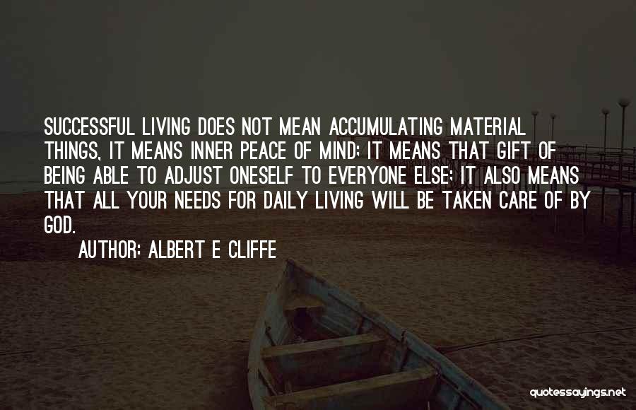 Albert E Cliffe Quotes: Successful Living Does Not Mean Accumulating Material Things, It Means Inner Peace Of Mind; It Means That Gift Of Being