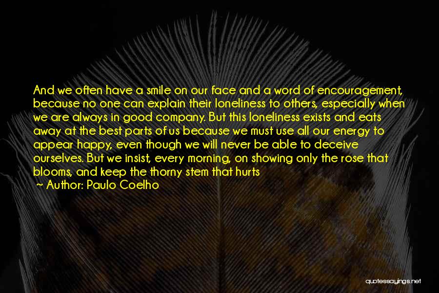 Paulo Coelho Quotes: And We Often Have A Smile On Our Face And A Word Of Encouragement, Because No One Can Explain Their