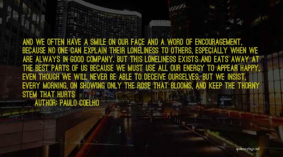 Paulo Coelho Quotes: And We Often Have A Smile On Our Face And A Word Of Encouragement, Because No One Can Explain Their