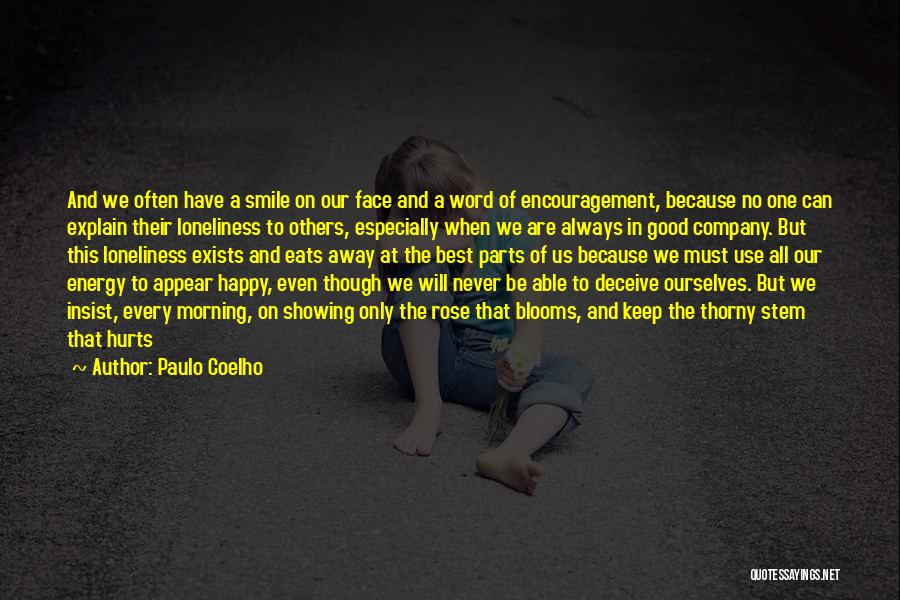 Paulo Coelho Quotes: And We Often Have A Smile On Our Face And A Word Of Encouragement, Because No One Can Explain Their