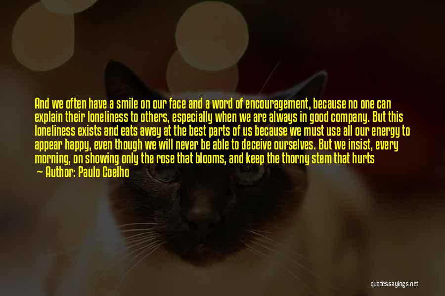 Paulo Coelho Quotes: And We Often Have A Smile On Our Face And A Word Of Encouragement, Because No One Can Explain Their