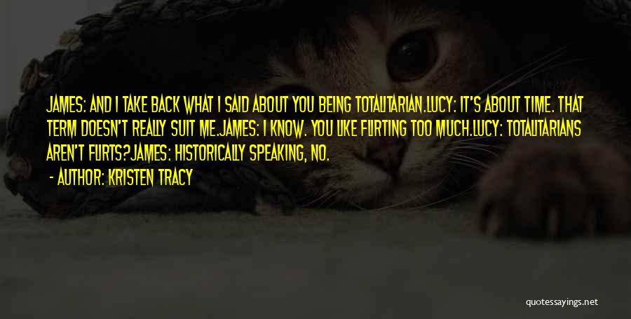 Kristen Tracy Quotes: James: And I Take Back What I Said About You Being Totalitarian.lucy: It's About Time. That Term Doesn't Really Suit