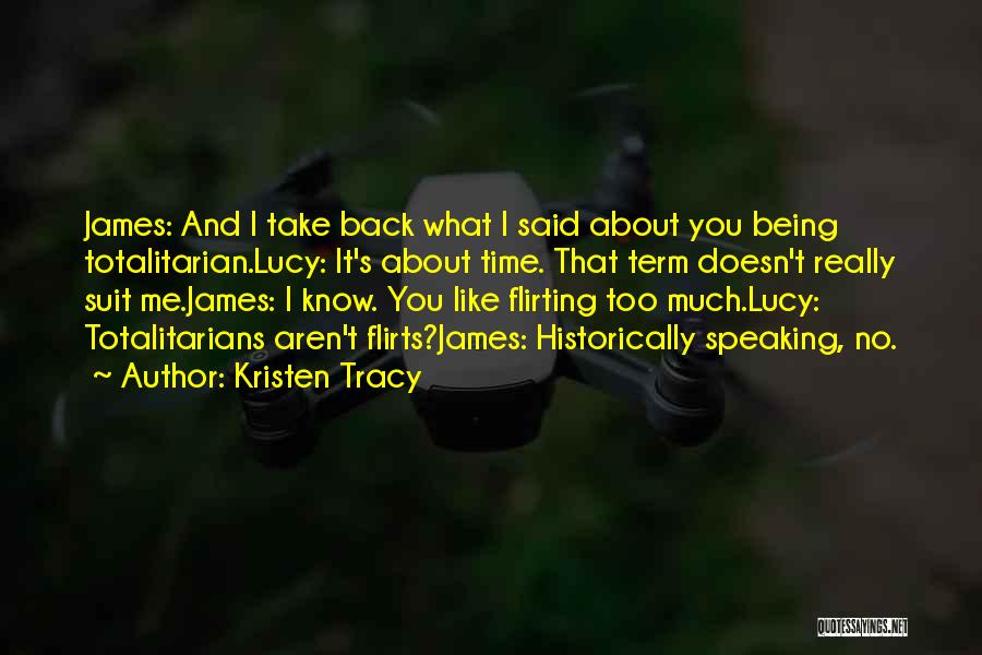 Kristen Tracy Quotes: James: And I Take Back What I Said About You Being Totalitarian.lucy: It's About Time. That Term Doesn't Really Suit