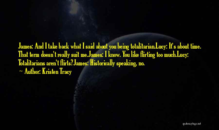 Kristen Tracy Quotes: James: And I Take Back What I Said About You Being Totalitarian.lucy: It's About Time. That Term Doesn't Really Suit