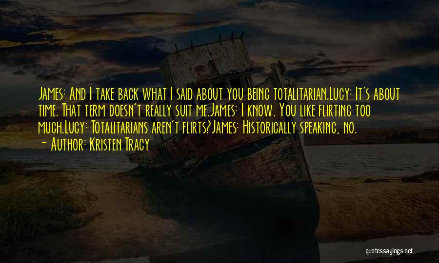 Kristen Tracy Quotes: James: And I Take Back What I Said About You Being Totalitarian.lucy: It's About Time. That Term Doesn't Really Suit