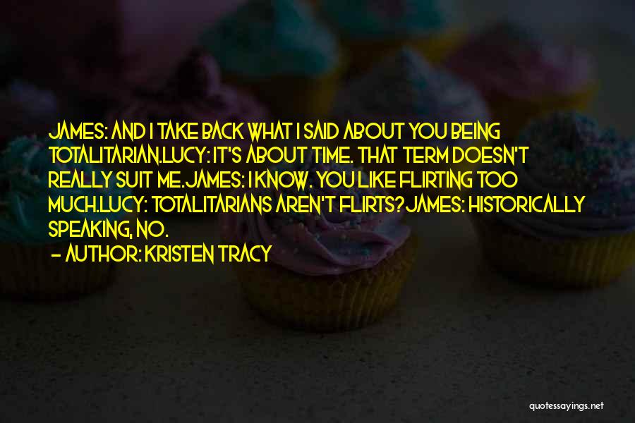 Kristen Tracy Quotes: James: And I Take Back What I Said About You Being Totalitarian.lucy: It's About Time. That Term Doesn't Really Suit