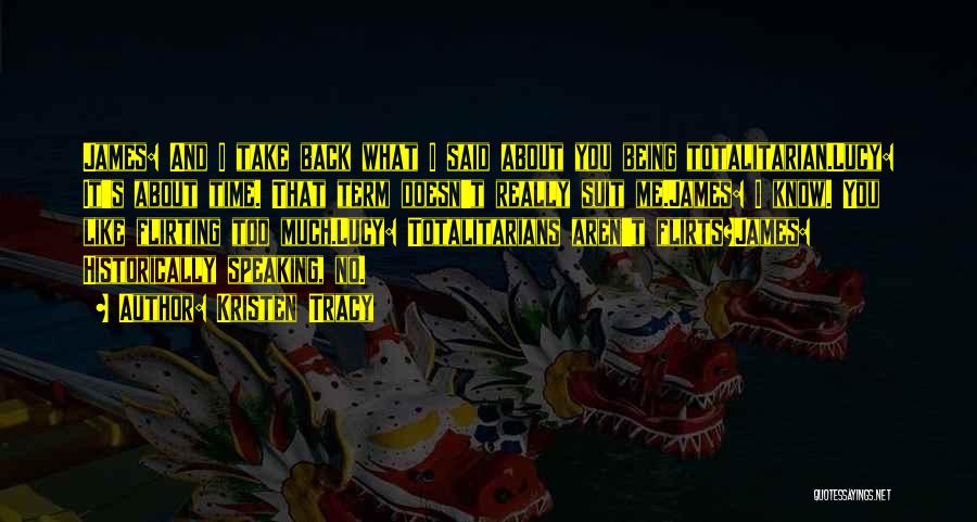 Kristen Tracy Quotes: James: And I Take Back What I Said About You Being Totalitarian.lucy: It's About Time. That Term Doesn't Really Suit