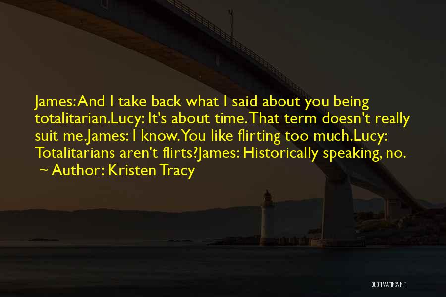 Kristen Tracy Quotes: James: And I Take Back What I Said About You Being Totalitarian.lucy: It's About Time. That Term Doesn't Really Suit