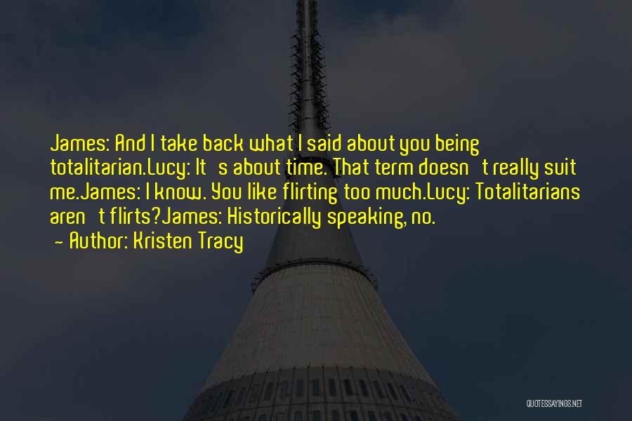 Kristen Tracy Quotes: James: And I Take Back What I Said About You Being Totalitarian.lucy: It's About Time. That Term Doesn't Really Suit