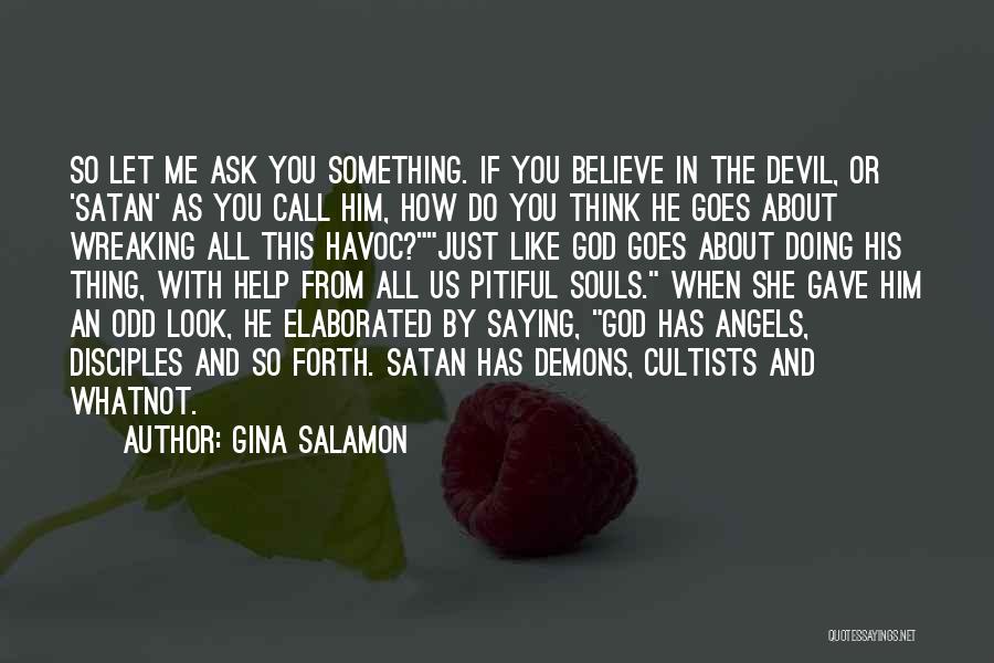 Gina Salamon Quotes: So Let Me Ask You Something. If You Believe In The Devil, Or 'satan' As You Call Him, How Do