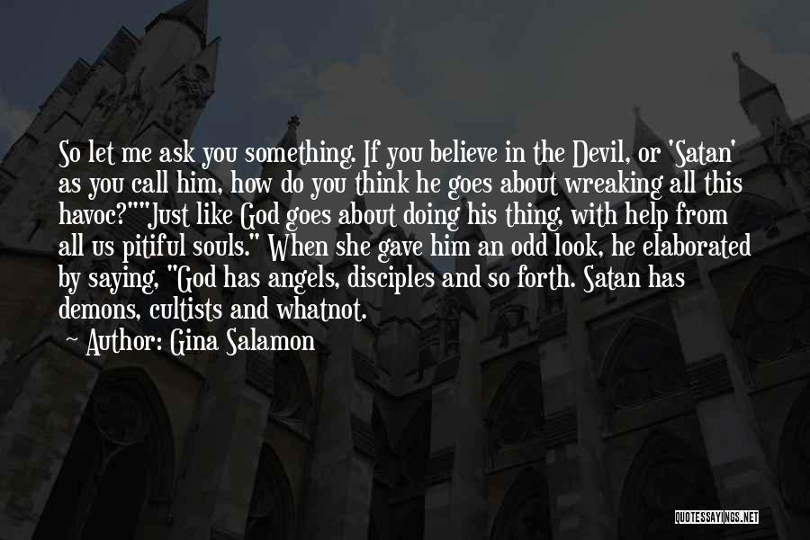 Gina Salamon Quotes: So Let Me Ask You Something. If You Believe In The Devil, Or 'satan' As You Call Him, How Do