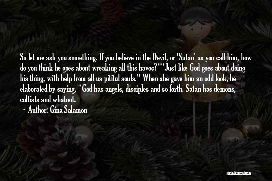 Gina Salamon Quotes: So Let Me Ask You Something. If You Believe In The Devil, Or 'satan' As You Call Him, How Do