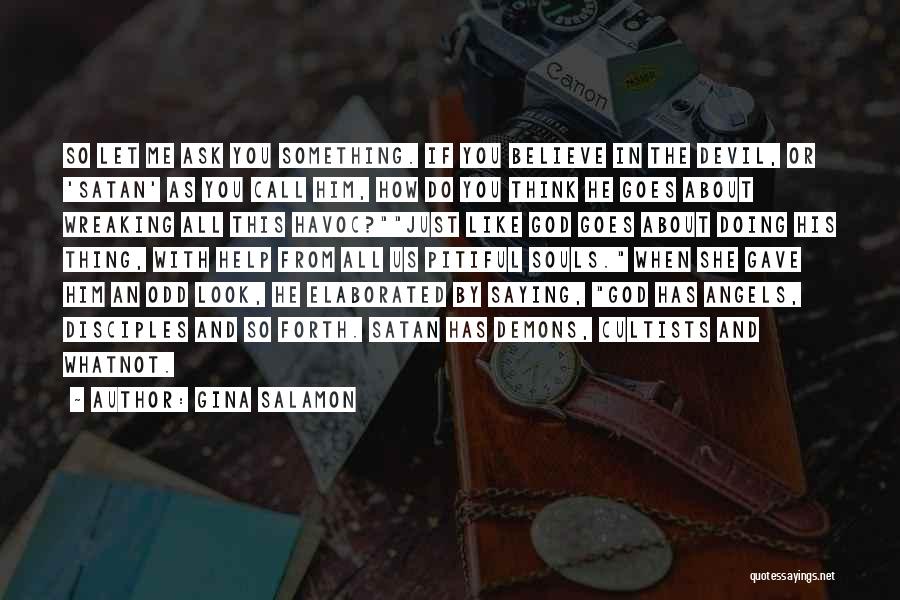 Gina Salamon Quotes: So Let Me Ask You Something. If You Believe In The Devil, Or 'satan' As You Call Him, How Do