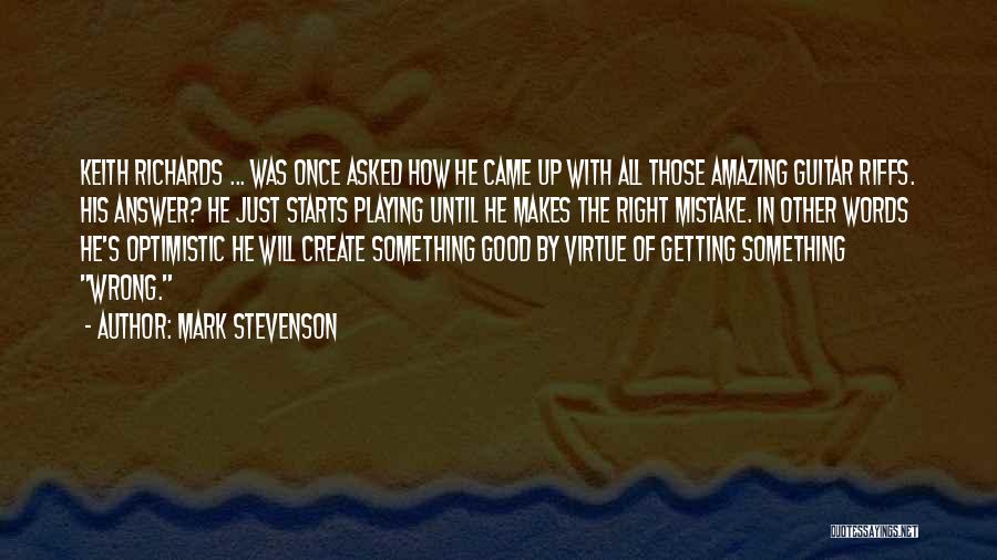 Mark Stevenson Quotes: Keith Richards ... Was Once Asked How He Came Up With All Those Amazing Guitar Riffs. His Answer? He Just