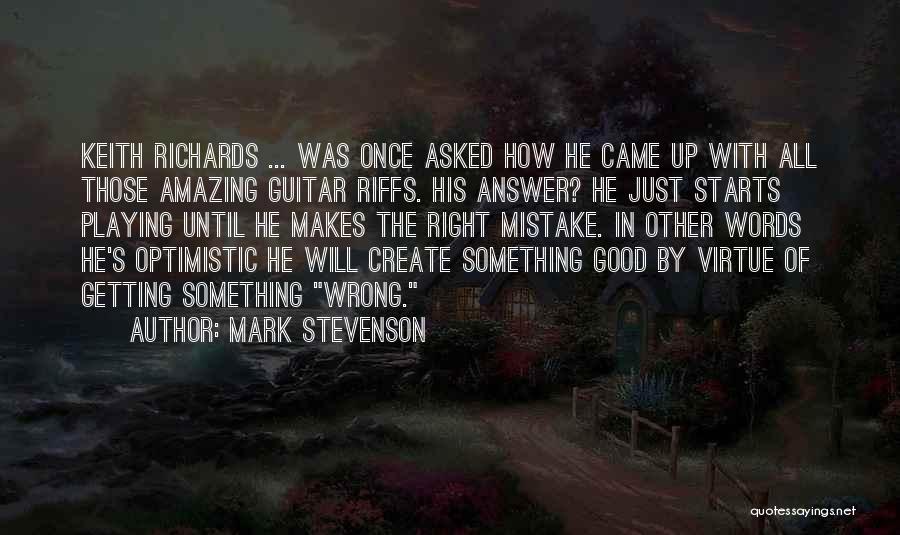 Mark Stevenson Quotes: Keith Richards ... Was Once Asked How He Came Up With All Those Amazing Guitar Riffs. His Answer? He Just