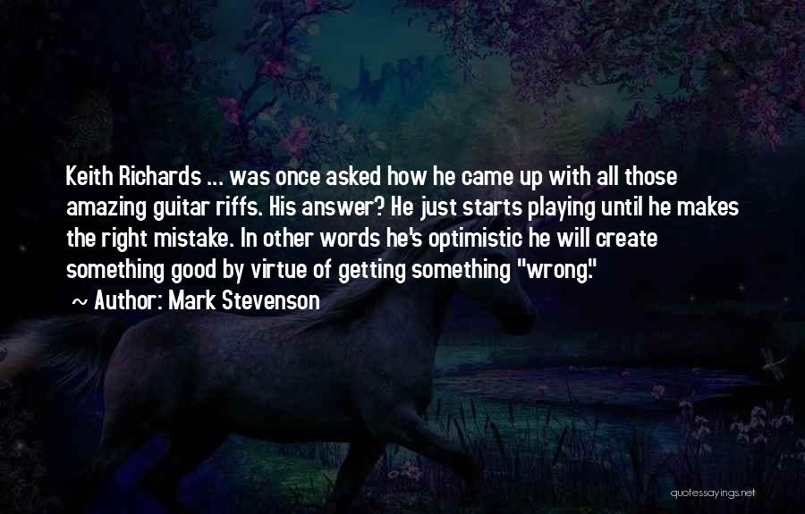 Mark Stevenson Quotes: Keith Richards ... Was Once Asked How He Came Up With All Those Amazing Guitar Riffs. His Answer? He Just