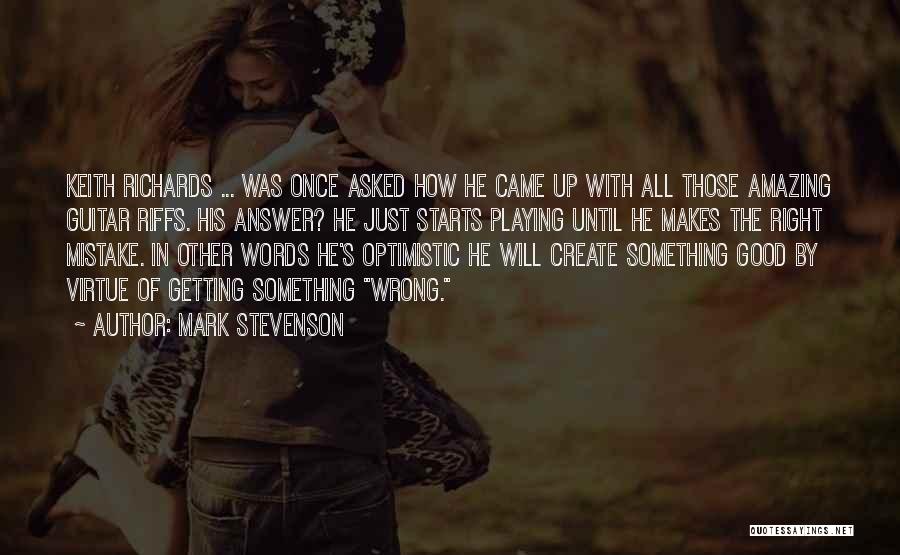 Mark Stevenson Quotes: Keith Richards ... Was Once Asked How He Came Up With All Those Amazing Guitar Riffs. His Answer? He Just