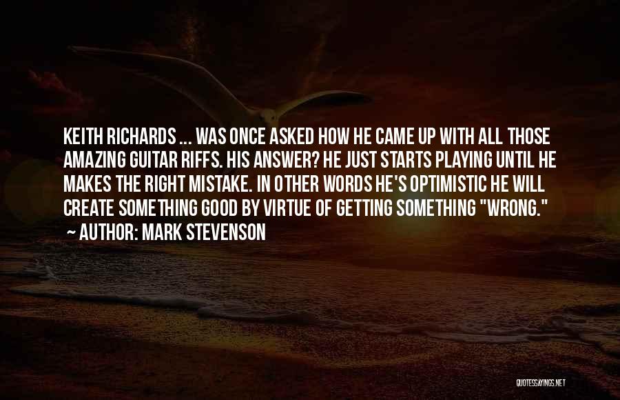 Mark Stevenson Quotes: Keith Richards ... Was Once Asked How He Came Up With All Those Amazing Guitar Riffs. His Answer? He Just