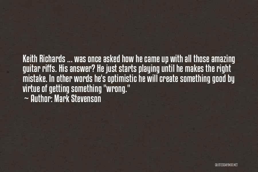 Mark Stevenson Quotes: Keith Richards ... Was Once Asked How He Came Up With All Those Amazing Guitar Riffs. His Answer? He Just